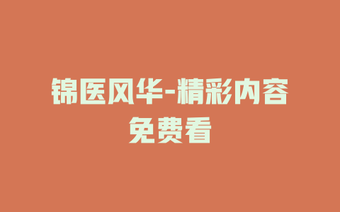 锦医风华-精彩内容免费看