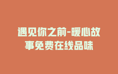 遇见你之前-暖心故事免费在线品味