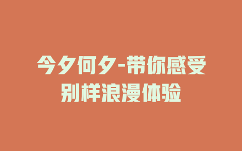 今夕何夕-带你感受别样浪漫体验