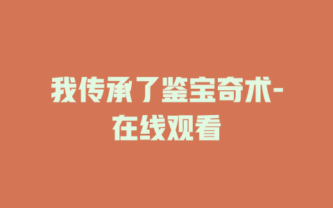 我传承了鉴宝奇术-在线观看