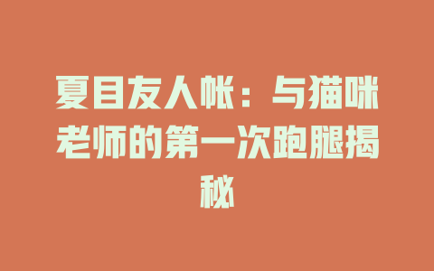 夏目友人帐：与猫咪老师的第一次跑腿揭秘