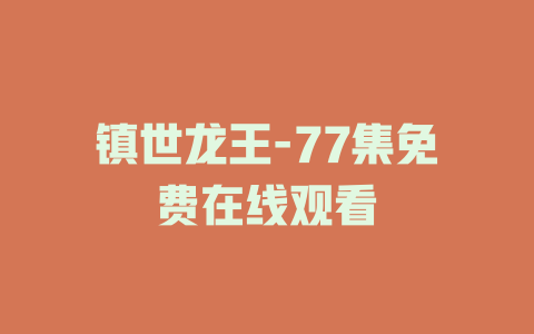 镇世龙王-77集免费在线观看