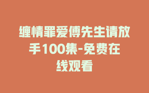 缠情罪爱傅先生请放手100集-免费在线观看