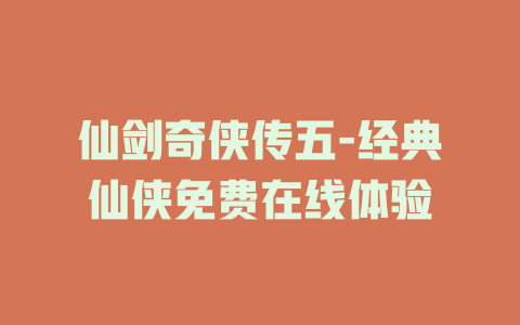 仙剑奇侠传五-经典仙侠免费在线体验