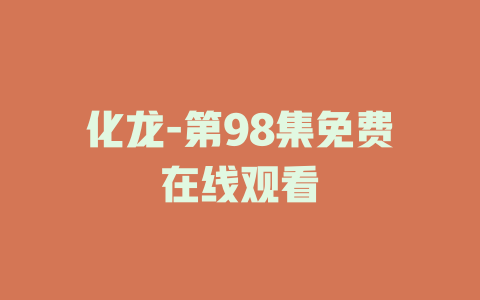 化龙-第98集免费在线观看