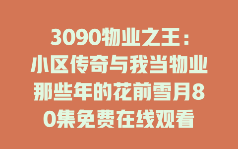 3090物业之王：小区传奇与我当物业那些年的花前雪月80集免费在线观看
