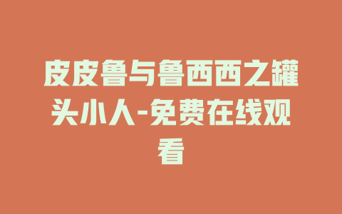 皮皮鲁与鲁西西之罐头小人-免费在线观看