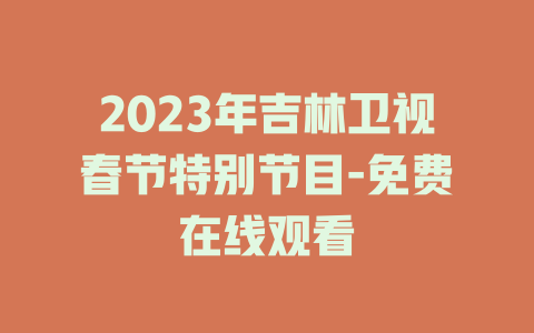 2023年吉林卫视春节特别节目-免费在线观看