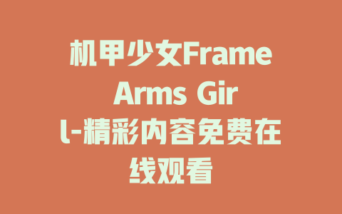机甲少女Frame Arms Girl-精彩内容免费在线观看