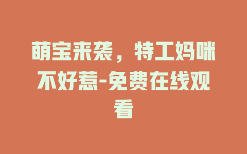 萌宝来袭，特工妈咪不好惹-免费在线观看
