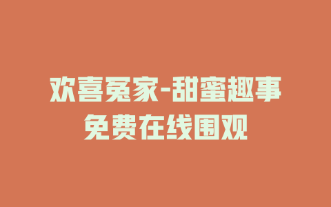 欢喜冤家-甜蜜趣事免费在线围观