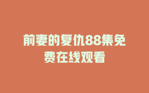 前妻的复仇88集免费在线观看