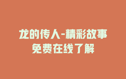 龙的传人-精彩故事免费在线了解