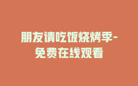 朋友请吃饭烧烤季-免费在线观看