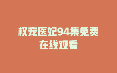 权宠医妃94集免费在线观看