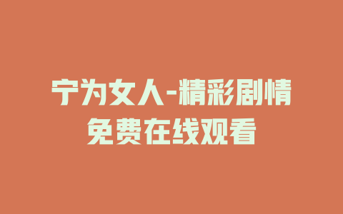 宁为女人-精彩剧情免费在线观看