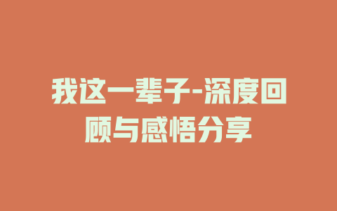 我这一辈子-深度回顾与感悟分享