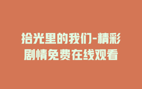 拾光里的我们-精彩剧情免费在线观看