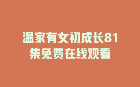 温家有女初成长81集免费在线观看
