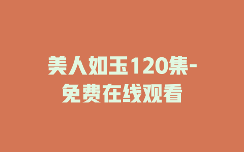美人如玉120集-免费在线观看
