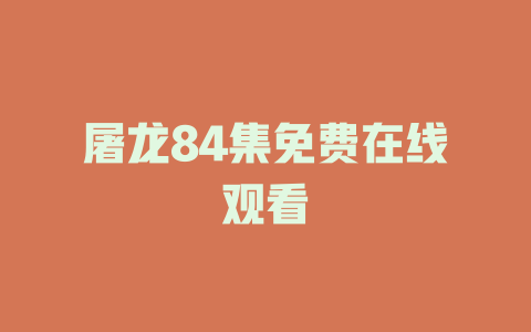 屠龙84集免费在线观看