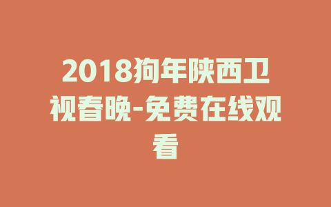 2018狗年陕西卫视春晚-免费在线观看