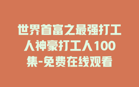 世界首富之最强打工人神豪打工人100集-免费在线观看