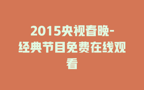 2015央视春晚-经典节目免费在线观看
