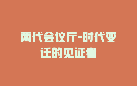 两代会议厅-时代变迁的见证者