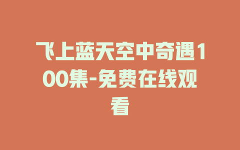 飞上蓝天空中奇遇100集-免费在线观看