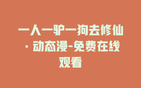 一人一驴一狗去修仙·动态漫-免费在线观看