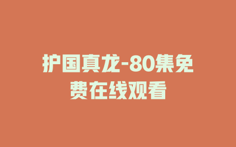 护国真龙-80集免费在线观看