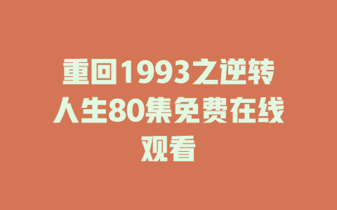 重回1993之逆转人生80集免费在线观看