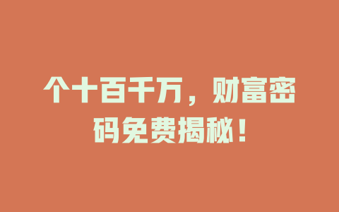 个十百千万，财富密码免费揭秘！