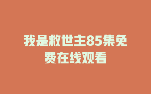 我是救世主85集免费在线观看