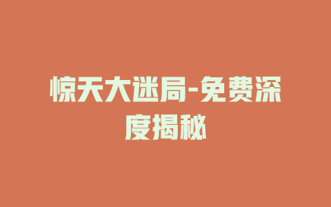 惊天大迷局-免费深度揭秘