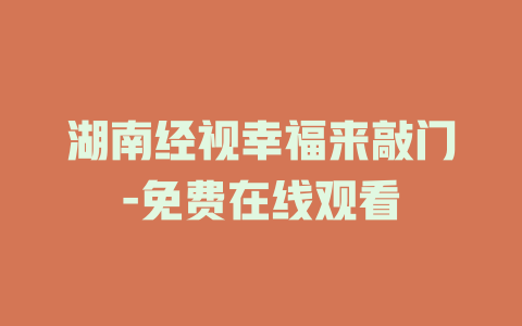 湖南经视幸福来敲门-免费在线观看