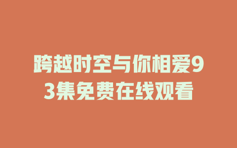 跨越时空与你相爱93集免费在线观看