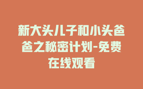 新大头儿子和小头爸爸之秘密计划-免费在线观看