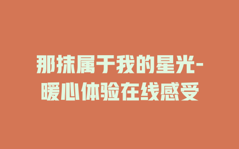 那抹属于我的星光-暖心体验在线感受