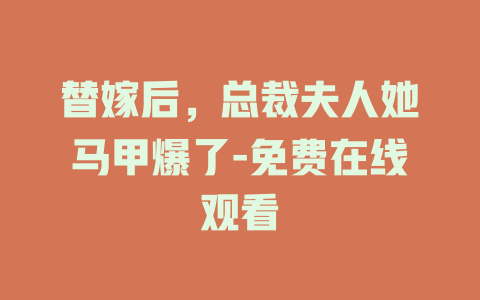 替嫁后，总裁夫人她马甲爆了-免费在线观看