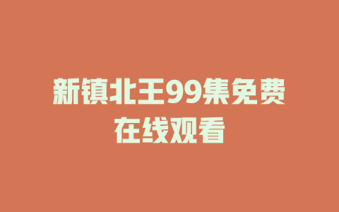 新镇北王99集免费在线观看