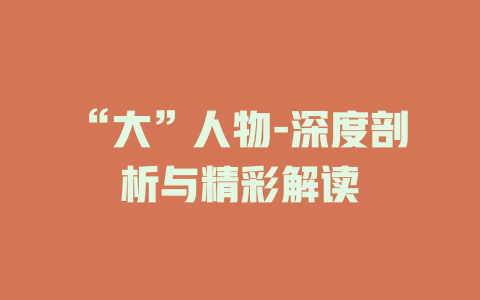 “大”人物-深度剖析与精彩解读