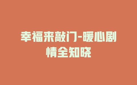幸福来敲门-暖心剧情全知晓