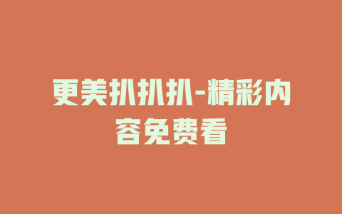 更美扒扒扒-精彩内容免费看