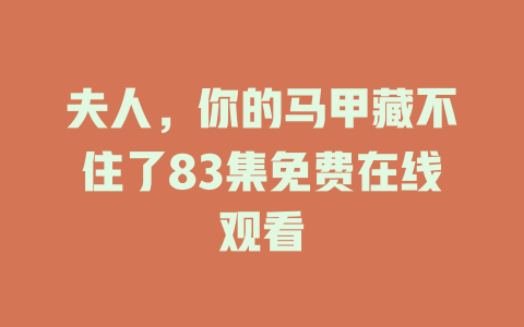 夫人，你的马甲藏不住了83集免费在线观看