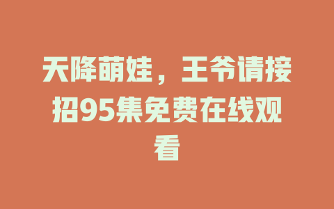 天降萌娃，王爷请接招95集免费在线观看
