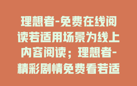 理想者-免费在线阅读若适用场景为线上内容阅读；理想者-精彩剧情免费看若适用场景为视频等剧情类内容；理想者-深度剖析免费听若适用场景为音频剖析类内容