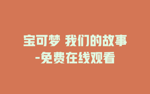 宝可梦 我们的故事-免费在线观看