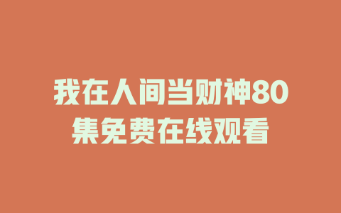 我在人间当财神80集免费在线观看